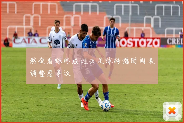 熬夜看球终成过去足球转播时间表调整惹争议