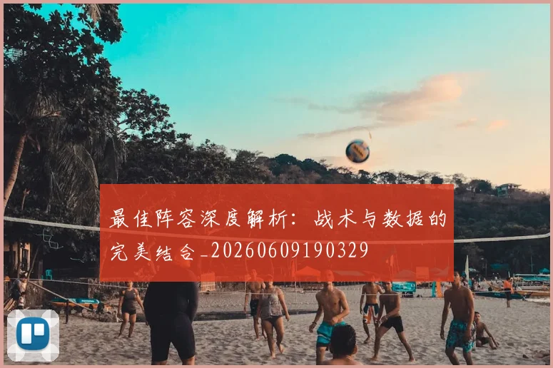 最佳阵容深度解析：战术与数据的完美结合_20260609190329