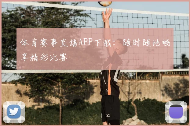 体育赛事直播APP下载：随时随地畅享精彩比赛