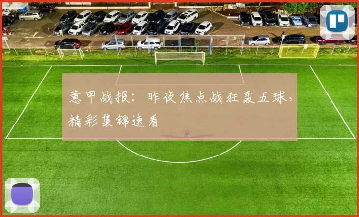意甲战报：昨夜焦点战狂轰五球，精彩集锦速看