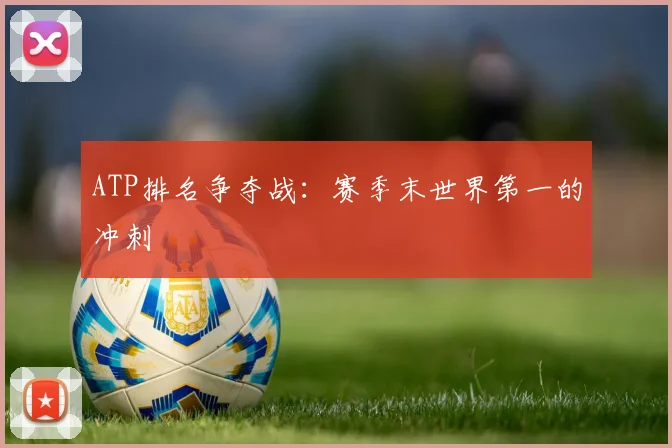 ATP排名争夺战:赛季末世界第一的冲刺