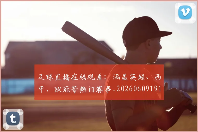 足球直播在线观看:涵盖英超、西甲、欧冠等热门赛事_20260609191132