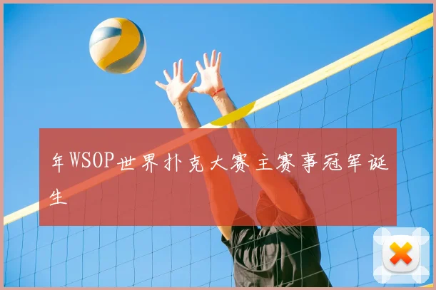 年WSOP世界扑克大赛主赛事冠军诞生