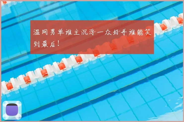温网男单谁主沉浮一众好手谁能笑到最后！